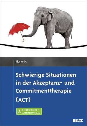 Schwierige Situationen in der Akzeptanz- und Commitmenttherapie (ACT) de Russ Harris