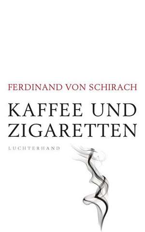 Kaffee und Zigaretten de Ferdinand von Schirach