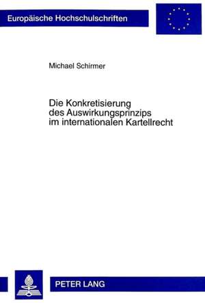 Die Konkretisierung Des Auswirkungsprinzips Im Internationalen Kartellrecht