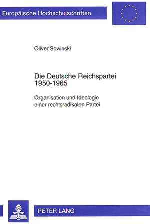 Die Deutsche Reichspartei 1950-1965 de Oliver Sowinski