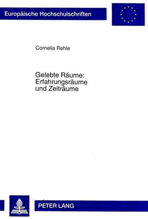 Gelebte Raeume: Eine Studie Zur Paedagogischen Anthropologie Mit Historischen Und Systematischen Beispielen de Cornelia Rehle