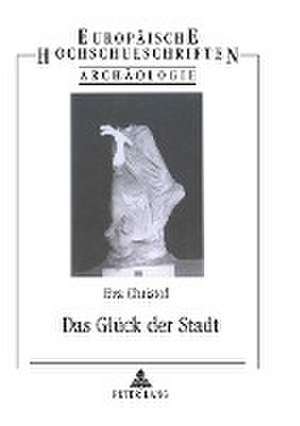 Das Glueck Der Stadt: Die Tyche Von Antiochia Und Andere Stadttychen de Eva Christof