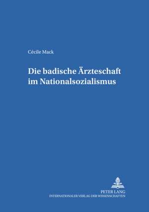 Die Badische Aerzteschaft Im Nationalsozialismus: Eine Vergleichende An de Cécile Mack