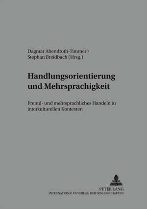 Handlungsorientierung Und Mehrsprachigkeit: Fremd- Und Mehrsprachliches Handeln in Interkulturellen Kontexten de Dagmar Abendroth-Timmer