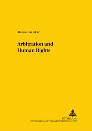 Arbitration and Human Rights de Aleksandar Jaksic