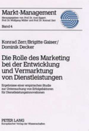 Die Rolle Des Marketing Bei Der Entwicklung Und Vermarktung Von Dienstleistungen: Ergebnisse Einer Empirischen Studie Zur Untersuchung Von Erfolgsfakt de Konrad Zerr