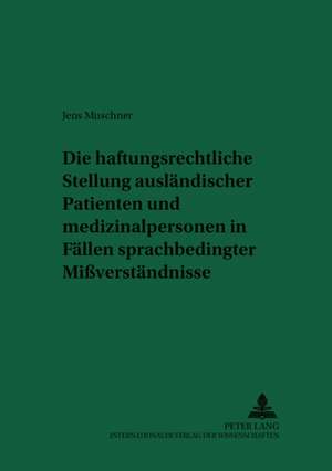 Die Haftungsrechtliche Stellung Auslaendischer Patienten Und Medizinalpersonen in Faellen Sprachbedingter Missverstaendnisse: Innsbrucker Ringvorlesungen Zur Translationswissenschaft I de Jens Muschner