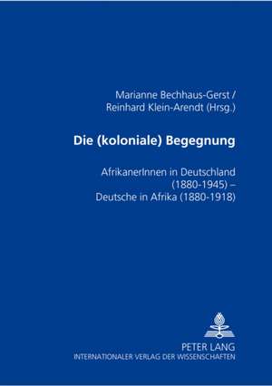 Die (Koloniale) Begegnung: Afrikanerinnen in Deutschland 1880-1945 - Deutsche in Afrika 1880-1918 de Marianne Bechhaus-Gerst