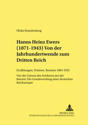 Hanns Heinz Ewers (1871-1943). Von Der Jahrhundertwende Zum Dritten Reich: Erzaehlungen, Dramen, Romane 1903-1932. Von Der Genese Des Arioheros Aus De de Ulrike Brandenburg