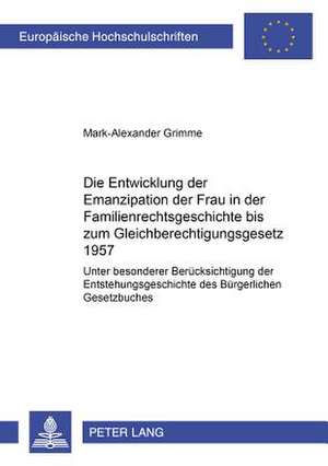 Die Entwicklung Der Emanzipation Der Frau in Der Familienrechtsgeschichte Bis Zum Gleichberechtigungsgesetz 1957