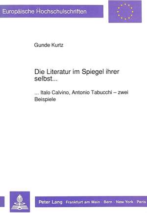 Die Literatur Im Spiegel Ihrer Selbst...: ...Italo Calvino, Antonio Tabucchi - Zwei Beispiele de Gunde Kurtz