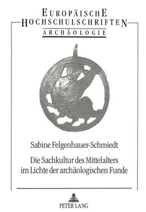 Die Sachkultur Des Mittelalters Im Lichte Der Archaeologischen Funde: Ein Beitrag Zur Gesellschafternachfolge Von Todes Wegen Im Italienischen Personen- Und Kapitalge de Sabine Felgenhauer-Schmiedt