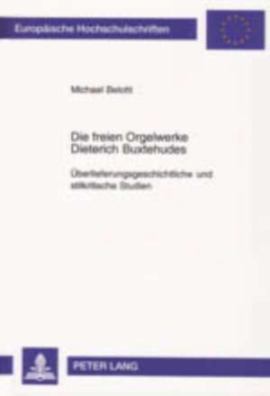 Die Freien Orgelwerke Dieterich Buxtehudes: Ueberlieferungsgeschichtliche Und Stilkritische Studien de Michael Belotti