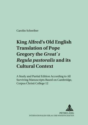 King Alfred's Old English Translation of Pope Gregory the Great's Regula Pastoralis and Its Cultural Context: A Study and Partial Edition According to de Carolin Schreiber