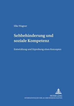 Sehbehinderung Und Soziale Kompetenz: Entwicklung Und Erprobung Eines Konzeptes de Elke Wagner