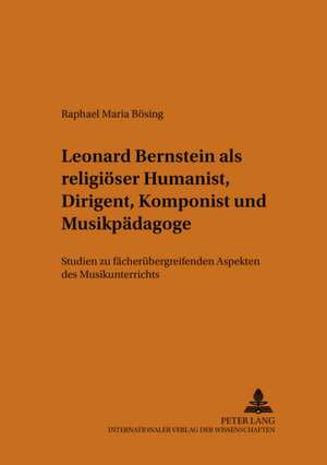 Leonard Bernstein ALS Religioeser Humanist, Dirigent, Komponist Und Musikpaedagoge