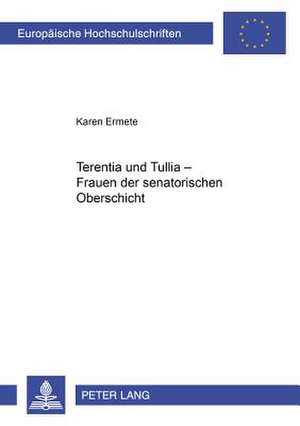 Terentia Und Tullia - Frauen Der Senatorischen Oberschicht de Ermete, Karen