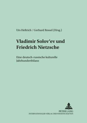 Vladimir Solov'ev Und Friedrich Nietzsche: Eine Deutsch-Russische Kulturelle Jahrhundertbilanz de Urs Heftrich