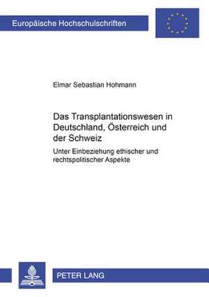 Das Transplantationswesen in Deutschland, Oesterreich Und Der Schweiz: Unter Einbeziehung Ethischer Und Rechtspolitischer Aspekte de Elmar Sebastian Hohmann