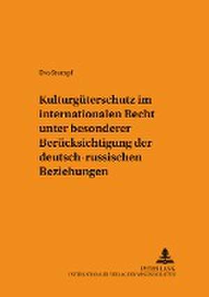 Kulturgueterschutz Im Internationalen Recht Unter Besonderer Beruecksichtigung Der Deutsch-Russischen Beziehungen: Die Auswirkungen Auf Die Amerikanische Und Deutsche Sicherheits- Un de Eva Stumpf