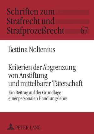 Kriterien Der Abgrenzung Von Anstiftung Und Mittelbarer Taeterschaft: Ein Beitrag Auf Der Grundlage Einer Personalen Handlungslehre de Bettina Noltenius