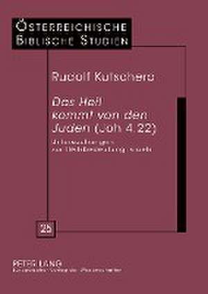 Das Heil Kommt Von Den Juden (Joh 4,22): Untersuchungen Zur Heilsbedeutung Israels de Rudolf Kutschera