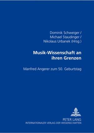 Musik-Wissenschaft an Ihren Grenzen: Manfred Angerer Zum 50. Geburtstag de Dominik Schweiger