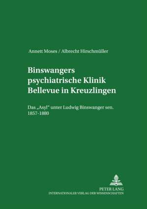 Binswangers Psychiatrische Klinik Bellevue in Kreuzlingen: Das -Asyl- Unter Ludwig Binswanger Sen. 1857-1880 de Annett Moses