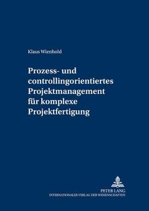 Prozess- Und Controllingorientiertes Projektmanagement Fuer Komplexe Projektfertigung: Ein Begriff Im Werk Fontanes de Klaus Wienhold