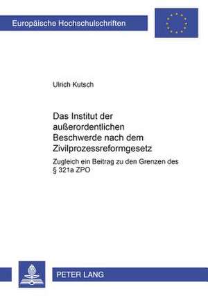 Das Institut Der Auerordentlichen Beschwerde Nach Dem Zivilprozessreformgesetz de Kutsch, Ulrich