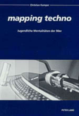 Mapping Techno: Jugendliche Mentalitaeten Der 90er de Christian Kemper