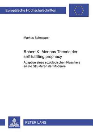 Robert K. Mertons Theorie Der Self-Fulfilling Prophecy: Adaption Eines Soziologischen Klassikers de Markus Schnepper