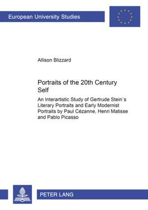 Portraits of the 20&ltsup>th&lt/Sup> Century Self: An Interartistic Study of Gertrude Stein's Literary Portraits and Early Modernist Portraits by Paul de Allison Blizzard