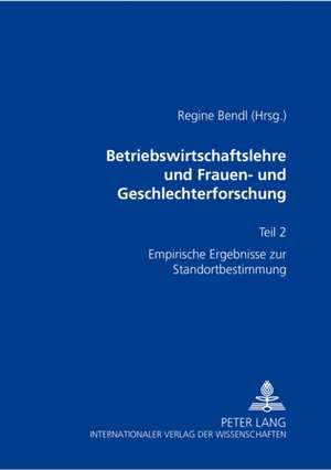 Betriebswirtschaftslehre Und Frauen- Und Geschlechterforschung: Teil 2. Empirische Ergebnisse Zur Standortbestimmung de Regine Bendl