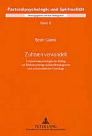 Zuhoeren Verwandelt: Ein Pastoralpsychologischer Beitrag Zur Telefonseelsorge Auf Bibeltheologischer Und Personzentrierter Grundlage de Beate Glania