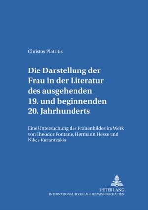 Die Darstellung Der Frau in Der Literatur Des Ausgehenden 19. Und Beginnenden 20. Jahrhunderts: Eine Untersuchung Des Frauenbildes Im Werk Von Theodor de Christos Platritis