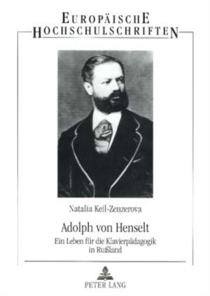 Adolph Von Henselt: Ein Leben Fuer Die Klavierpaedagogik in Russland de Natalia Keil-Zenzerova