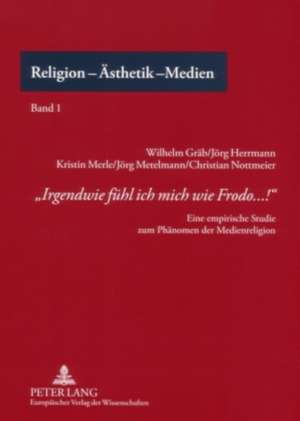 -Irgendwie Fuehl Ich Mich Wie Frodo...!-: Eine Empirische Studie Zum Phaenomen Der Medienreligion de Wilhelm Gräb