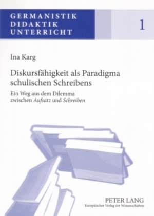 Diskursfaehigkeit ALS Paradigma Schulischen Schreibens: Ein Weg Aus Dem Dilemma Zwischen Aufsatz Und Schreiben de Ina Karg