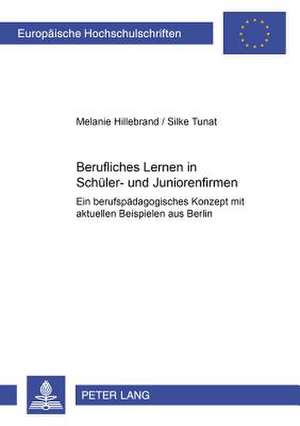 Berufliches Lernen in Schueler- Und Juniorenfirmen: Ein Berufspaedagogisches Konzept Mit Aktuellen Beispielen Aus Berlin de Melanie Hillebrand