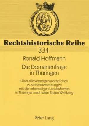 Die Domaenenfrage in Thueringen: Ueber Die Vermoegensrechtlichen Auseinandersetzungen Mit Den Ehemaligen Landesherren in Thueringen Nach Dem Ersten We de Ronald Hoffmann