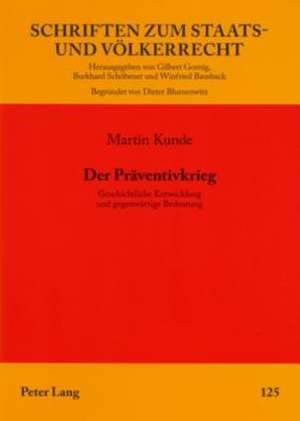 Der Praeventivkrieg: Geschichtliche Entwicklung Und Gegenwaertige Bedeutung de Martin Kunde