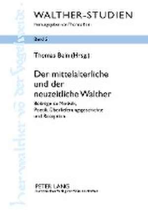 Der Mittelalterliche Und Der Neuzeitliche Walther: Beitraege Zu Motivik, Poetik, Ueberlieferungsgeschichte Und Rezeption de Thomas Bein