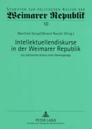 Intellektuellendiskurse in Der Weimarer Republik: Zur Politischen Kultur Einer Gemengelage de Manfred Gangl