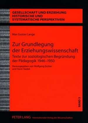 Zur Grundlegung Der Erziehungswissenschaft: Texte Zur Soziologischen Begruendung Der Paedagogik 1946-1950 de Max Gustav Lange