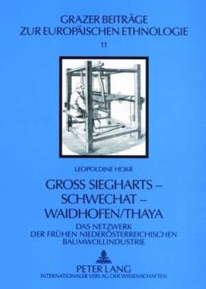 Gross Siegharts - Schwechat - Waidhofen/Thaya: Das Netzwerk Der Fruehen Niederoesterreichischen Baumwollindustrie de Leopoldine Hokr