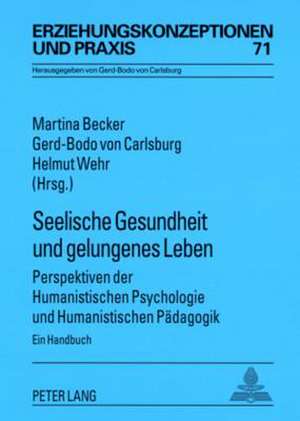 Seelische Gesundheit Und Gelungenes Leben: Perspektiven Der Humanistischen Psychologie Und Humanistischen Paedagogik. Ein Handbuch de Martina Becker