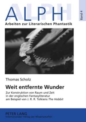 Weit Entfernter Wunder: Zur Konstruktion Von Raum Und Zeit in Der Englischen Fantasyliteratur Am Beispiel Von J.R.R. Tolkien's the Hobbit de Thomas Scholz