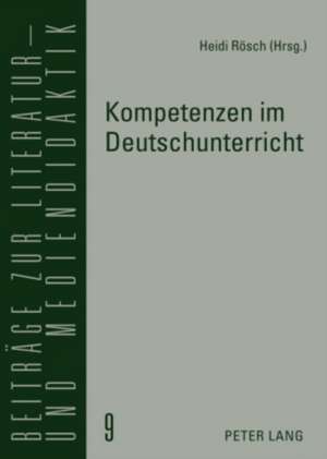 Kompetenzen Im Deutschunterricht: Beitraege Zur Literatur-, Sprach- Und Mediendidaktik de Heidi Rösch