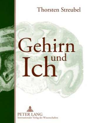 Gehirn Und Ich: Plaedoyer Fuer Einen Paradigmenwechsel de Thorsten Streubel